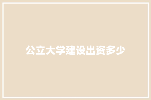 公立大学建设出资多少