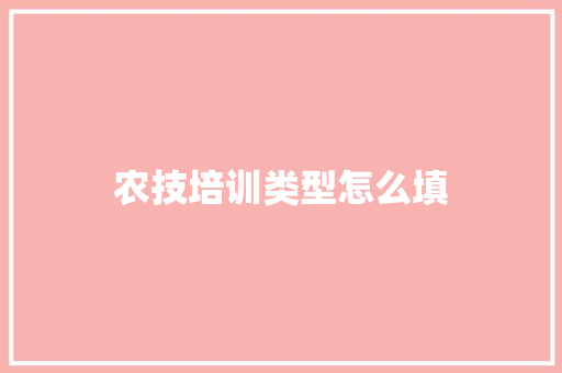 农技培训类型怎么填