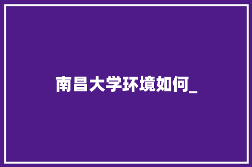 南昌大学环境如何_