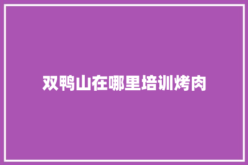 双鸭山在哪里培训烤肉