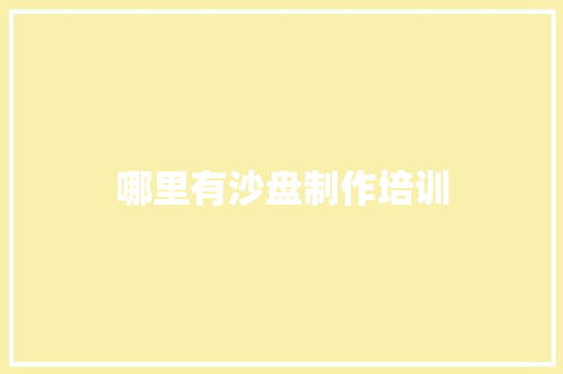 哪里有沙盘制作培训