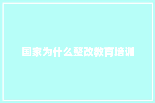 国家为什么整改教育培训