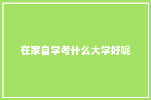 在家自学考什么大学好呢