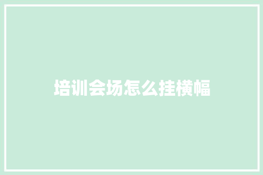 培训会场怎么挂横幅