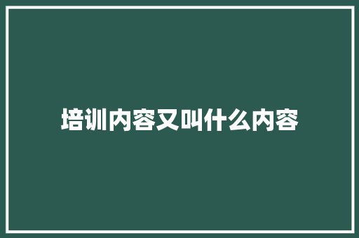 培训内容又叫什么内容