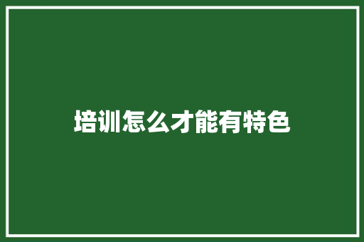 培训怎么才能有特色