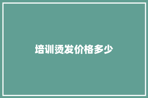 培训烫发价格多少
