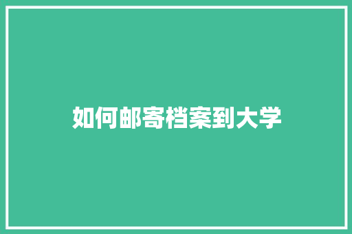 如何邮寄档案到大学