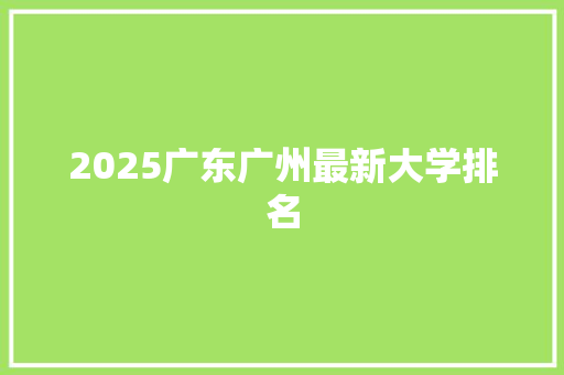 2025广东广州最新大学排名