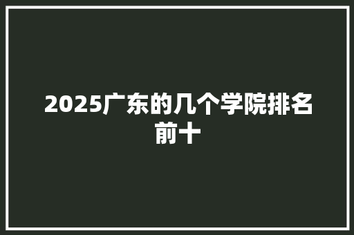 2025广东的几个学院排名前十
