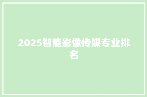 2025智能影像传媒专业排名