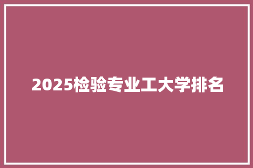 2025检验专业工大学排名
