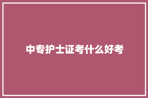 中专护士证考什么好考