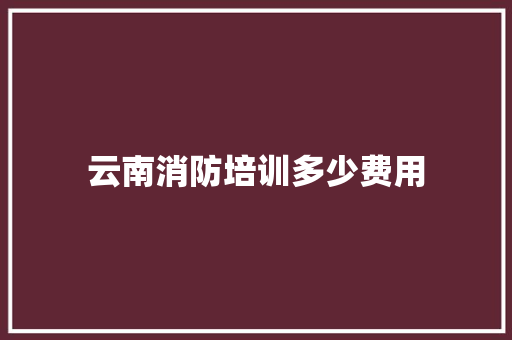 云南消防培训多少费用
