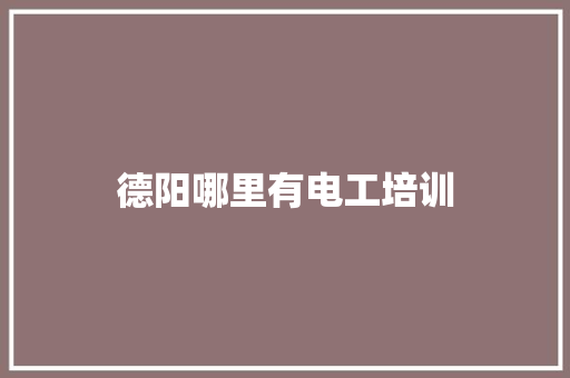 德阳哪里有电工培训