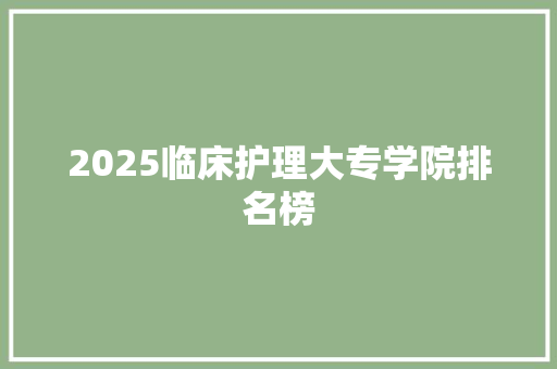 2025临床护理大专学院排名榜