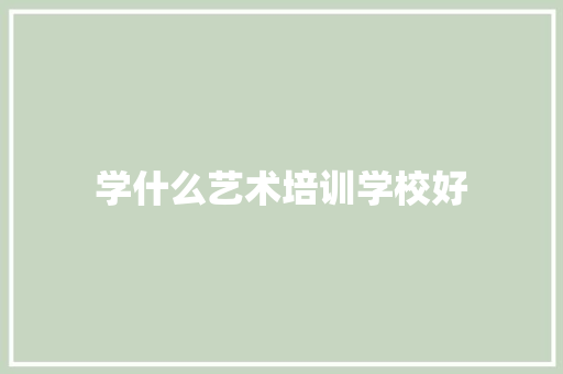 学什么艺术培训学校好
