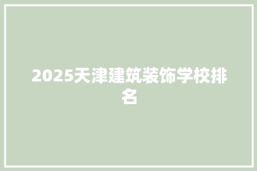 2025天津建筑装饰学校排名