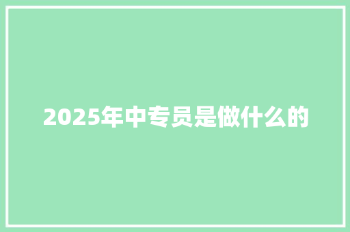 2025年中专员是做什么的