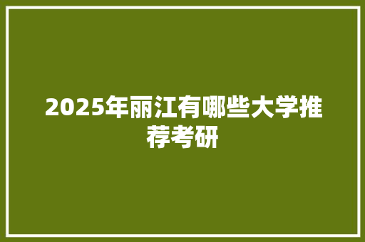 2025年丽江有哪些大学推荐考研