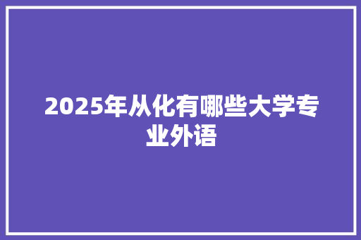 2025年从化有哪些大学专业外语
