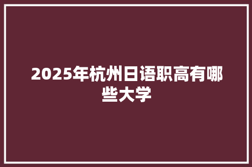 2025年杭州日语职高有哪些大学