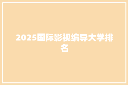 2025国际影视编导大学排名