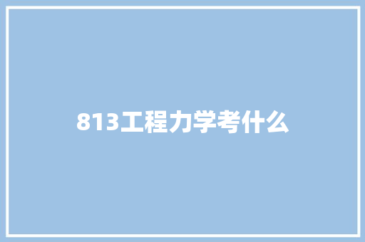 813工程力学考什么