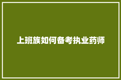 上班族如何备考执业药师