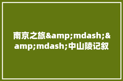 南京之旅&mdash;&mdash;中山陵记叙文400字