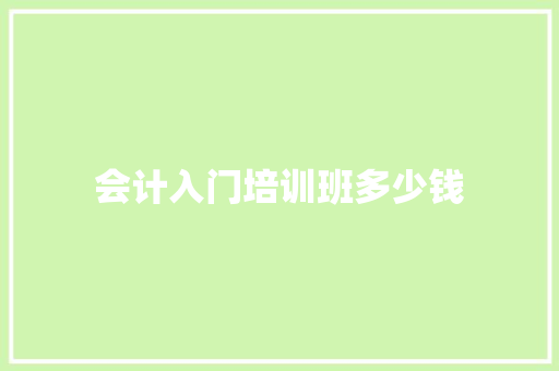 会计入门培训班多少钱