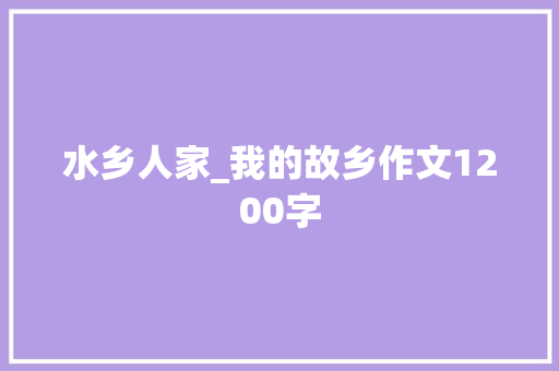 水乡人家_我的故乡作文1200字