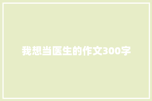我想当医生的作文300字